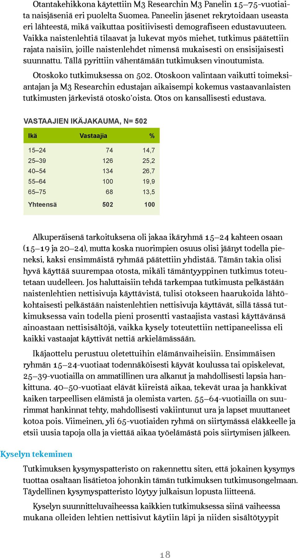 Vaikka naistenlehtiä tilaavat ja lukevat myös miehet, tutkimus päätettiin rajata naisiin, joille naistenlehdet nimensä mukaisesti on ensisijaisesti suunnattu.