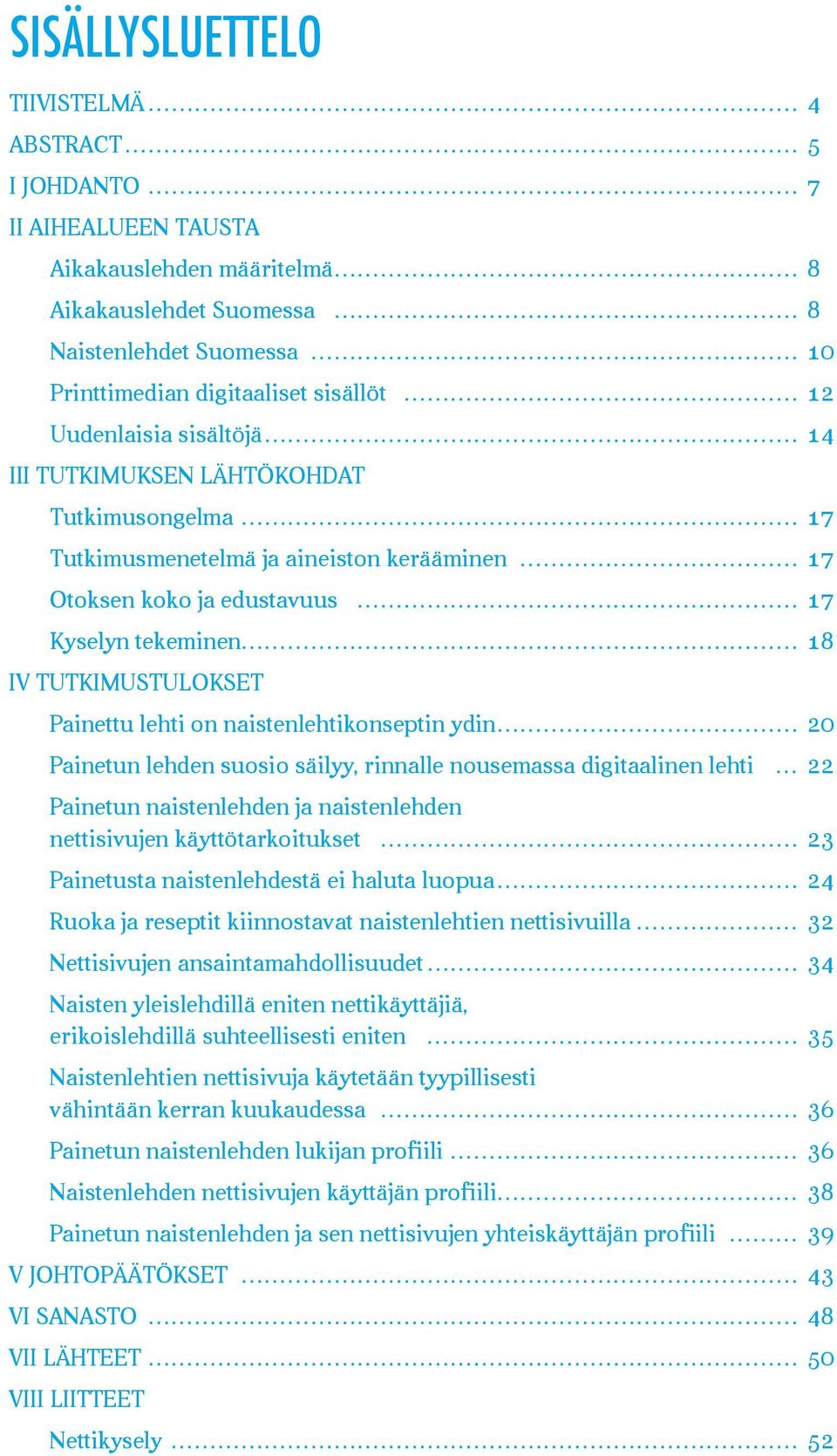 lehti on naistenlehtikonseptin ydin 20 Painetun lehden suosio säilyy, rinnalle nousemassa digitaalinen lehti 22 Painetun naistenlehden ja naistenlehden nettisivujen käyttötarkoitukset 23 Painetusta