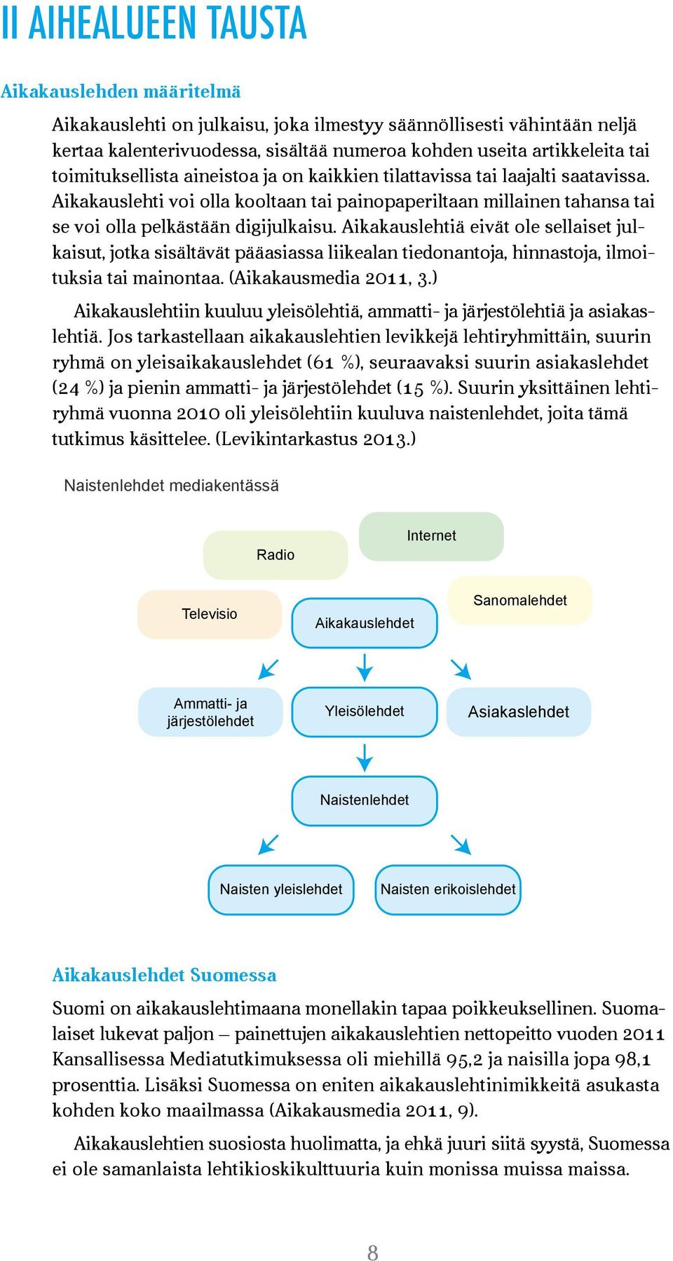 Aikakauslehtiä eivät ole sellaiset julkaisut, jotka sisältävät pääasiassa liikealan tiedonantoja, hinnastoja, ilmoituksia tai mainontaa. (Aikakausmedia 2011, 3.