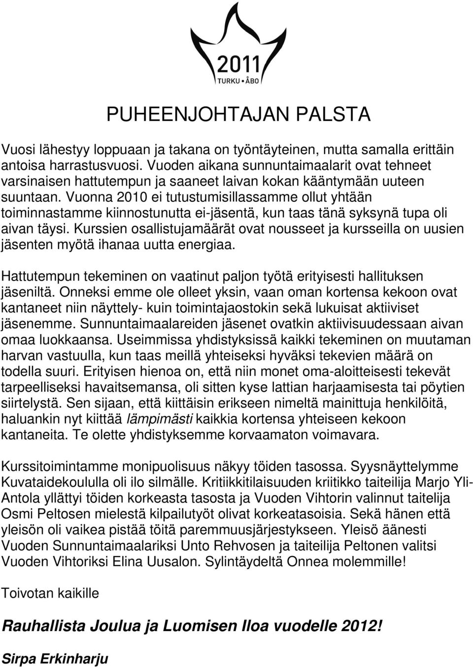 Vuonna 2010 ei tutustumisillassamme ollut yhtään toiminnastamme kiinnostunutta ei-jäsentä, kun taas tänä syksynä tupa oli aivan täysi.