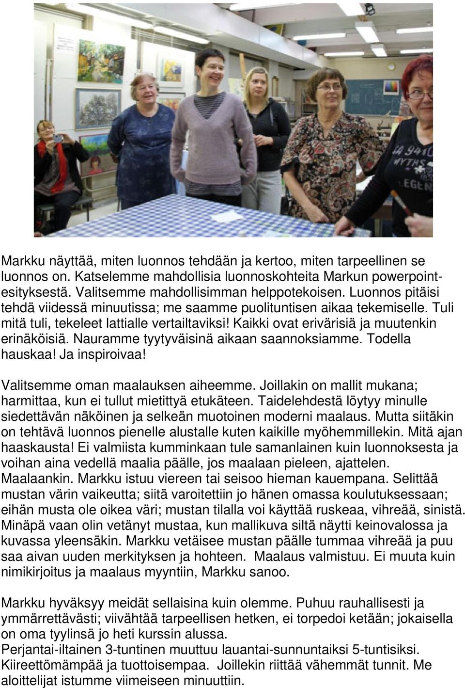 Nauramme tyytyväisinä aikaan saannoksiamme. Todella hauskaa! Ja inspiroivaa! Valitsemme oman maalauksen aiheemme. Joillakin on mallit mukana; harmittaa, kun ei tullut mietittyä etukäteen.