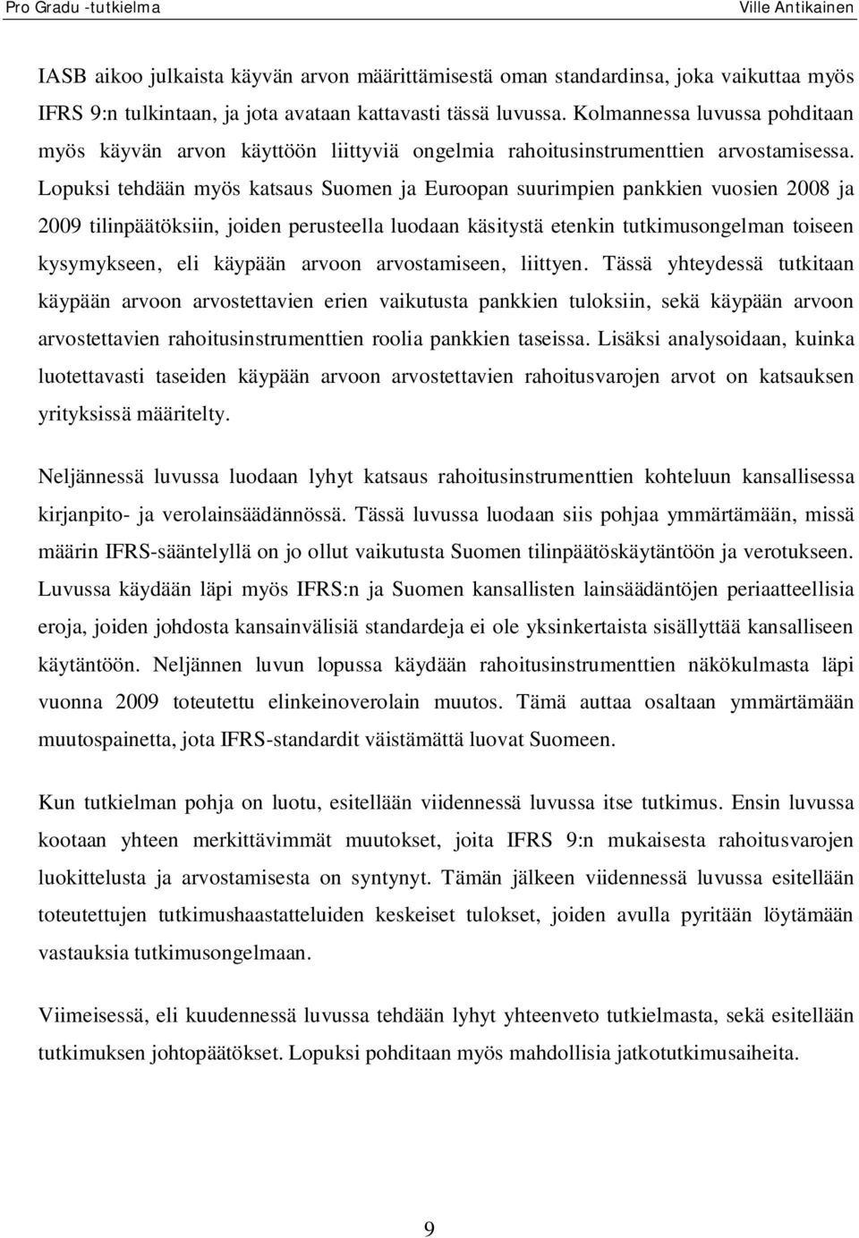 Lopuksi tehdään myös katsaus Suomen ja Euroopan suurimpien pankkien vuosien 2008 ja 2009 tilinpäätöksiin, joiden perusteella luodaan käsitystä etenkin tutkimusongelman toiseen kysymykseen, eli