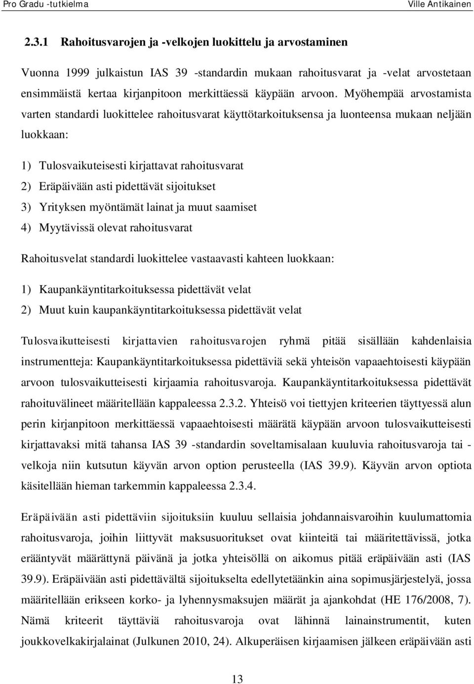 Myöhempää arvostamista varten standardi luokittelee rahoitusvarat käyttötarkoituksensa ja luonteensa mukaan neljään luokkaan: 1) Tulosvaikuteisesti kirjattavat rahoitusvarat 2) Eräpäivään asti