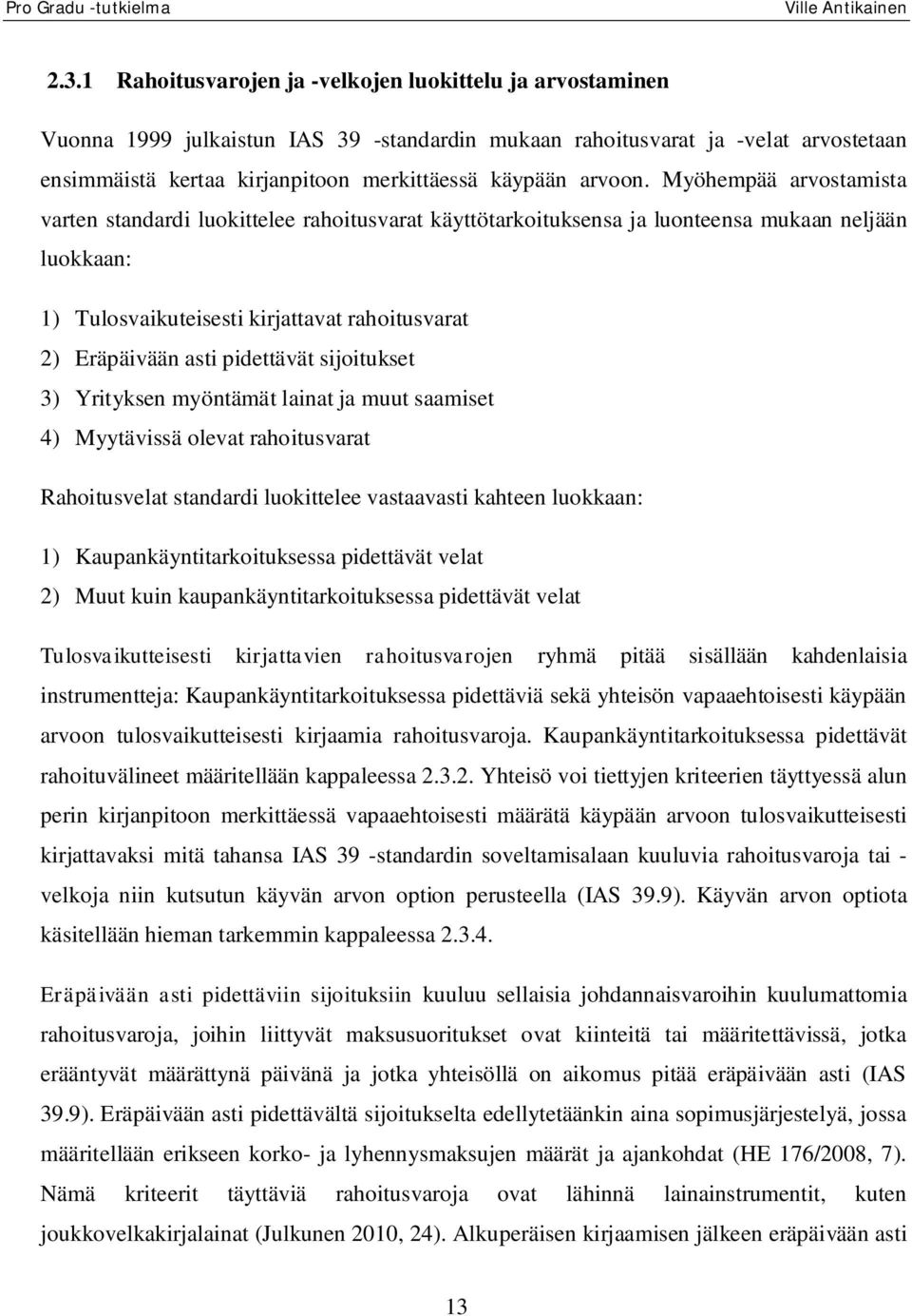 Myöhempää arvostamista varten standardi luokittelee rahoitusvarat käyttötarkoituksensa ja luonteensa mukaan neljään luokkaan: 1) Tulosvaikuteisesti kirjattavat rahoitusvarat 2) Eräpäivään asti