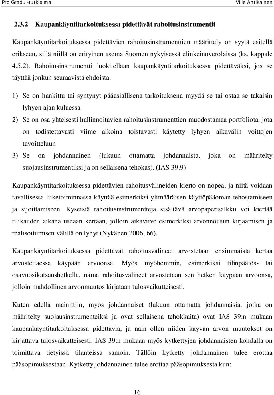 Rahoitusinstrumentti luokitellaan kaupankäyntitarkoituksessa pidettäväksi, jos se täyttää jonkun seuraavista ehdoista: 1) Se on hankittu tai syntynyt pääasiallisena tarkoituksena myydä se tai ostaa