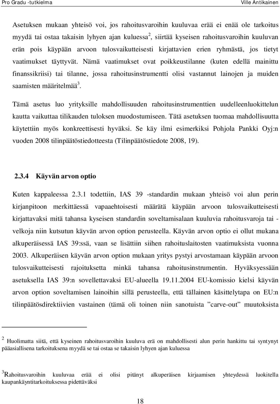 Nämä vaatimukset ovat poikkeustilanne (kuten edellä mainittu finanssikriisi) tai tilanne, jossa rahoitusinstrumentti olisi vastannut lainojen ja muiden saamisten määritelmää 3.