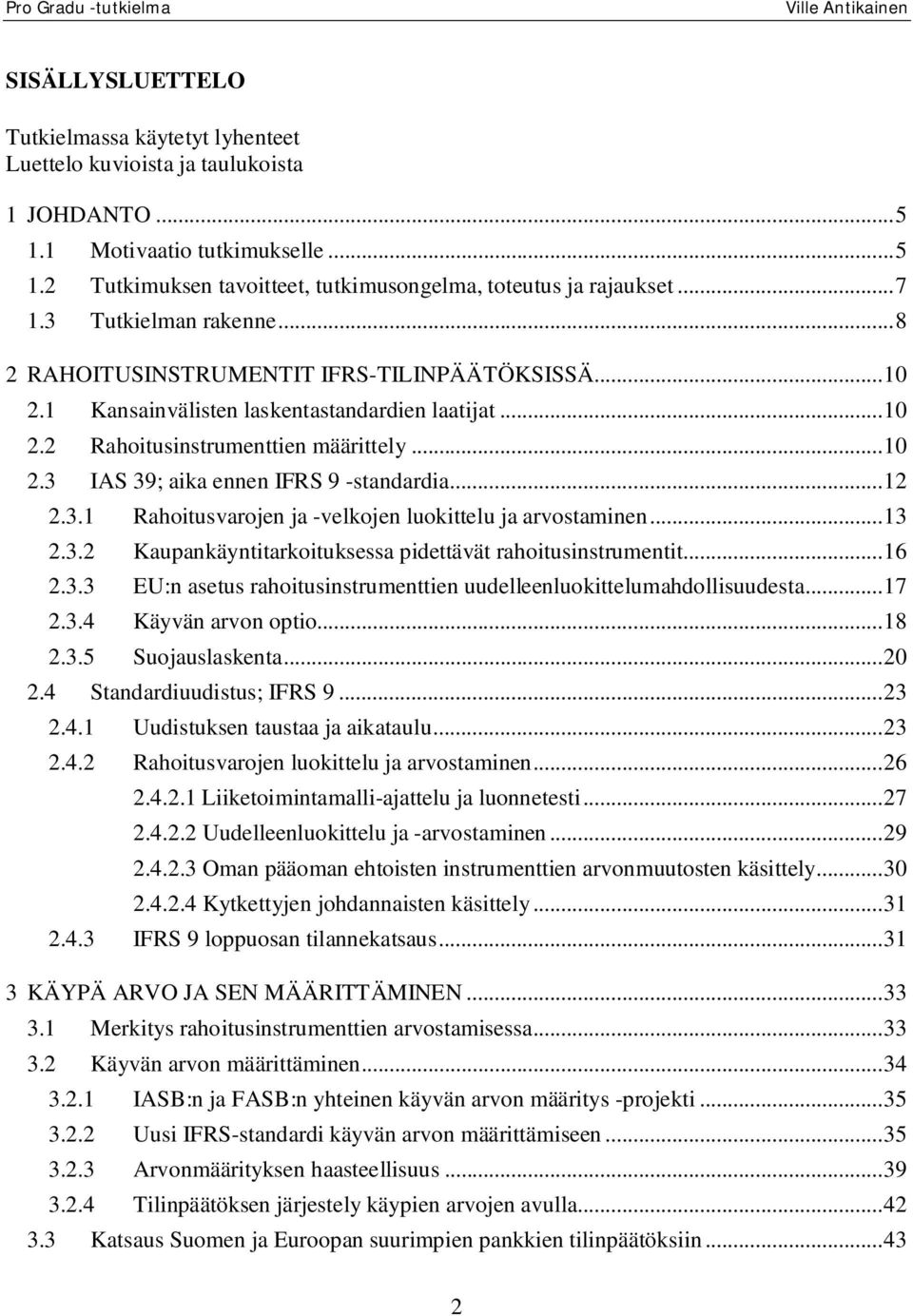 .. 12 2.3.1 Rahoitusvarojen ja -velkojen luokittelu ja arvostaminen... 13 2.3.2 Kaupankäyntitarkoituksessa pidettävät rahoitusinstrumentit... 16 2.3.3 EU:n asetus rahoitusinstrumenttien uudelleenluokittelumahdollisuudesta.