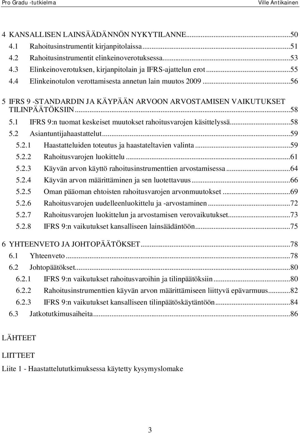 .. 56 5 IFRS 9 -STANDARDIN JA KÄYPÄÄN ARVOON ARVOSTAMISEN VAIKUTUKSET TILINPÄÄTÖKSIIN... 58 5.1 IFRS 9:n tuomat keskeiset muutokset rahoitusvarojen käsittelyssä... 58 5.2 Asiantuntijahaastattelut.