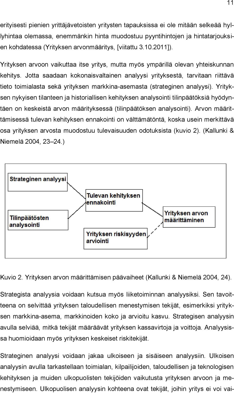 Jotta saadaan kokonaisvaltainen analyysi yrityksestä, tarvitaan riittävä tieto toimialasta sekä yrityksen markkina-asemasta (strateginen analyysi).