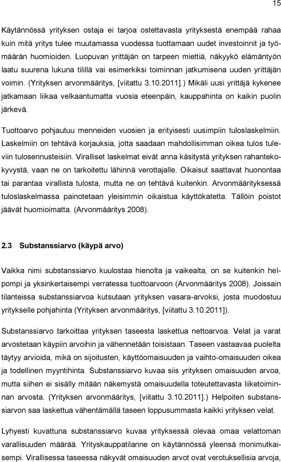 ) Mikäli uusi yrittäjä kykenee jatkamaan liikaa velkaantumatta vuosia eteenpäin, kauppahinta on kaikin puolin järkevä. Tuottoarvo pohjautuu menneiden vuosien ja erityisesti uusimpiin tuloslaskelmiin.