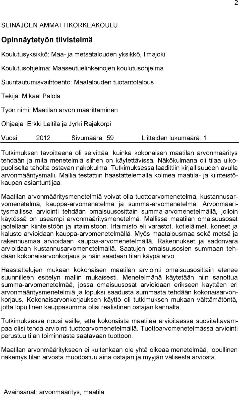 tavoitteena oli selvittää, kuinka kokonaisen maatilan arvonmääritys tehdään ja mitä menetelmiä siihen on käytettävissä. Näkökulmana oli tilaa ulkopuoliselta taholta ostavan näkökulma.