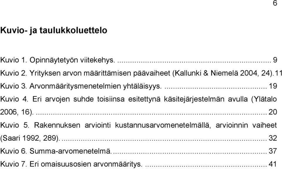 ... 19 Kuvio 4. Eri arvojen suhde toisiinsa esitettynä käsitejärjestelmän avulla (Ylätalo 2006, 16).... 20 Kuvio 5.