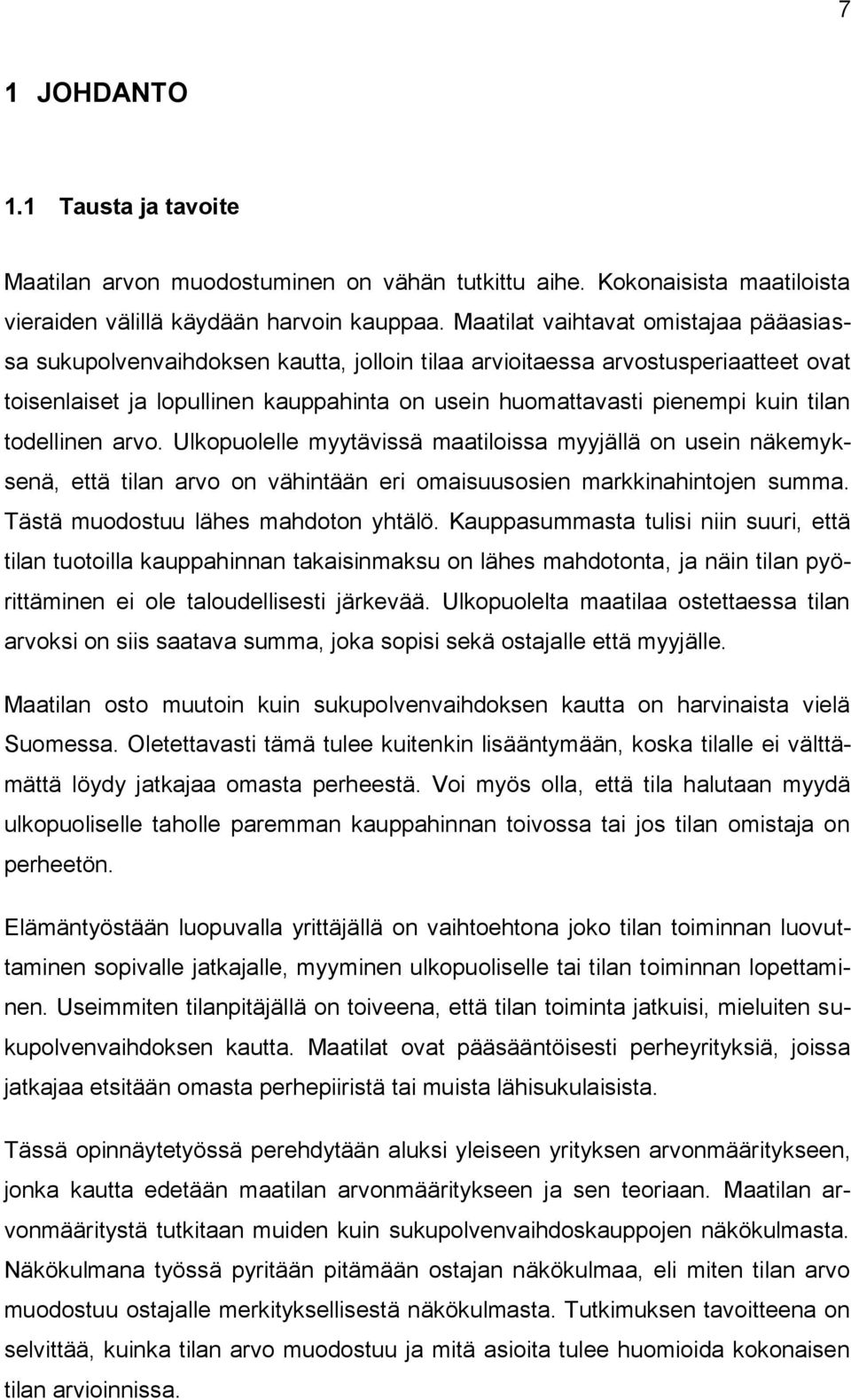 tilan todellinen arvo. Ulkopuolelle myytävissä maatiloissa myyjällä on usein näkemyksenä, että tilan arvo on vähintään eri omaisuusosien markkinahintojen summa. Tästä muodostuu lähes mahdoton yhtälö.