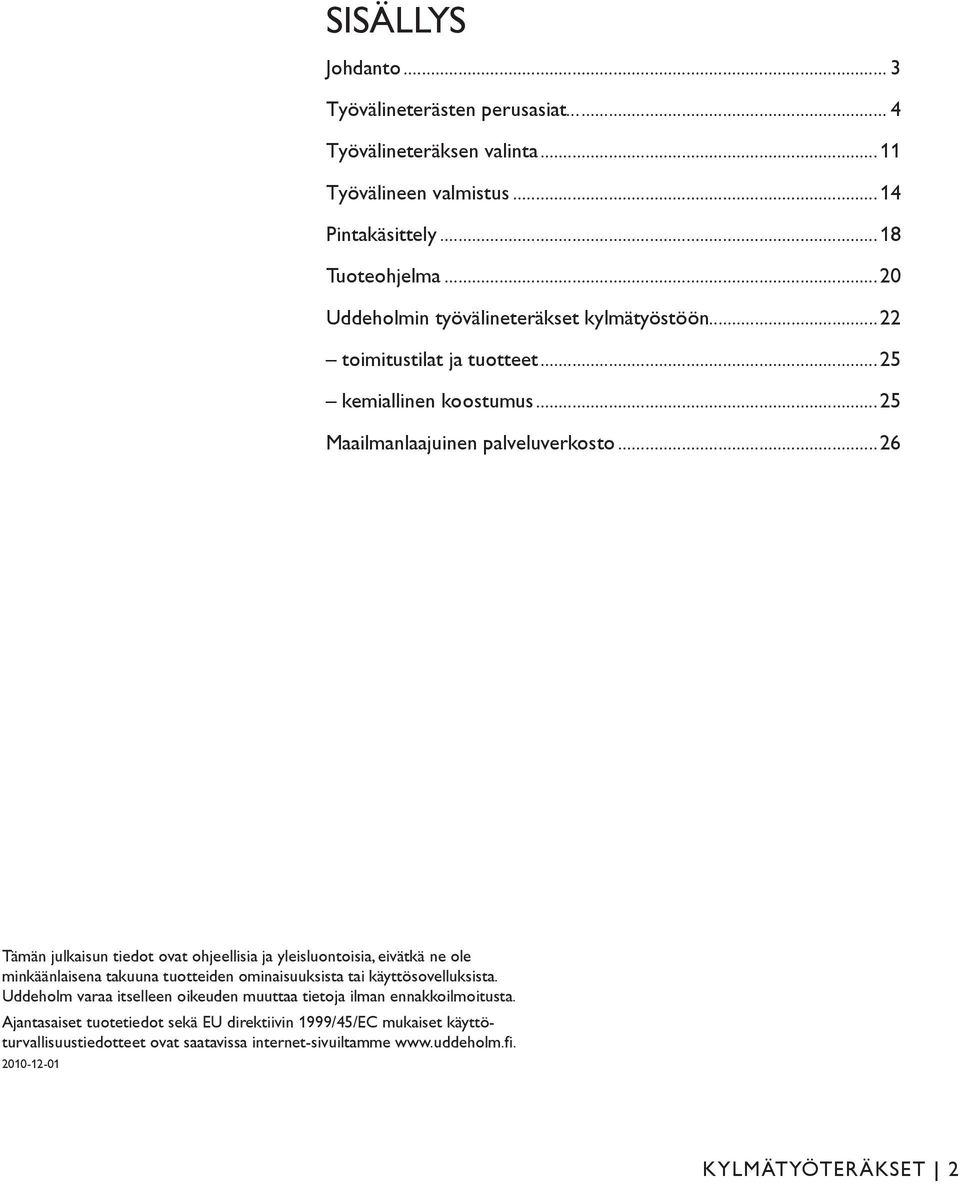 ..26 Tämän julkaisun tiedot ovat ohjeellisia ja yleisluontoisia, eivätkä ne ole minkäänlaisena takuuna tuotteiden ominaisuuksista tai käyttösovelluksista.