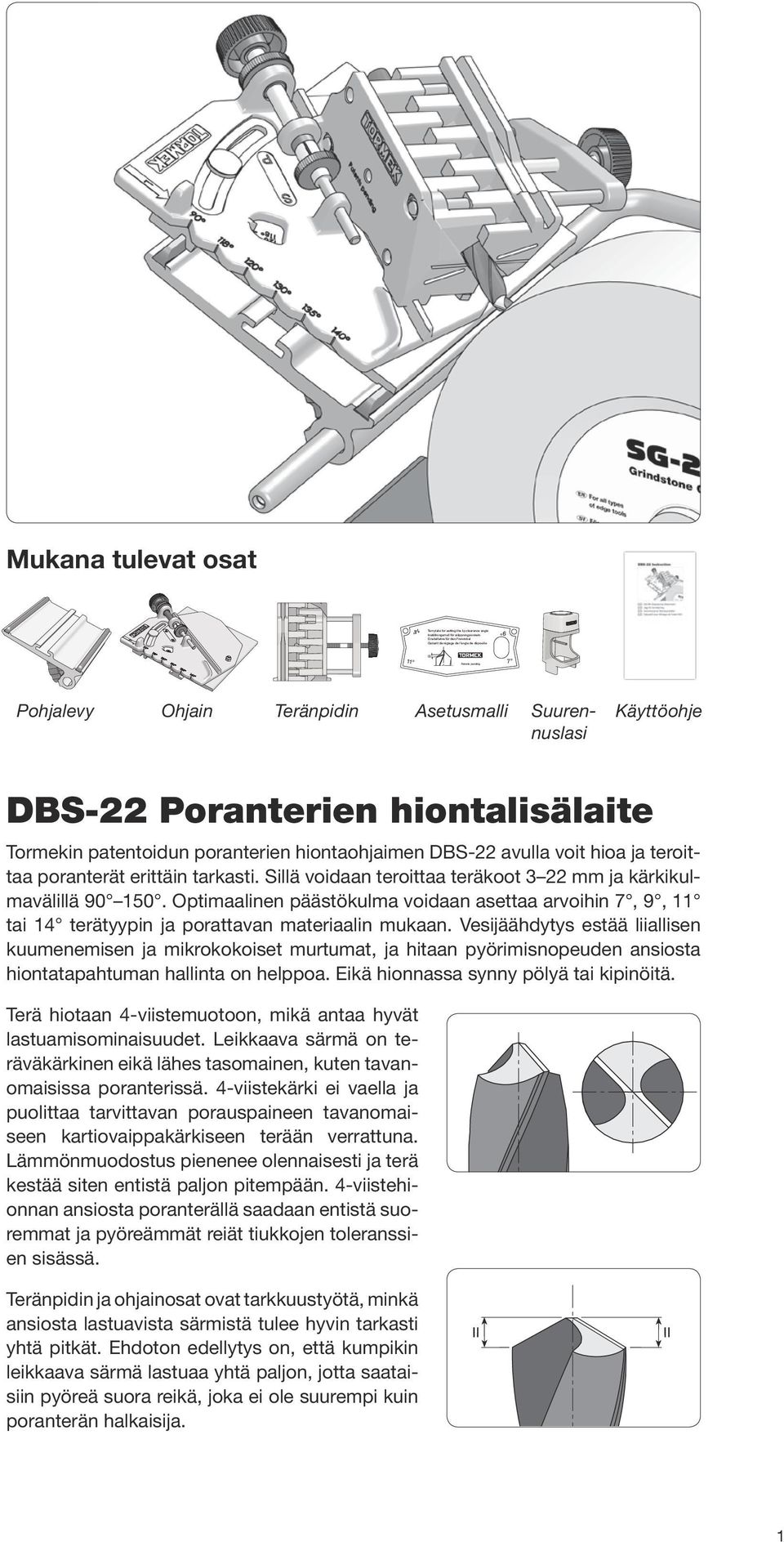 poranterät erittäin tarkasti. Sillä voidaan teroittaa teräkoot 3 22 mm ja kärkikulmavälillä 90 150.