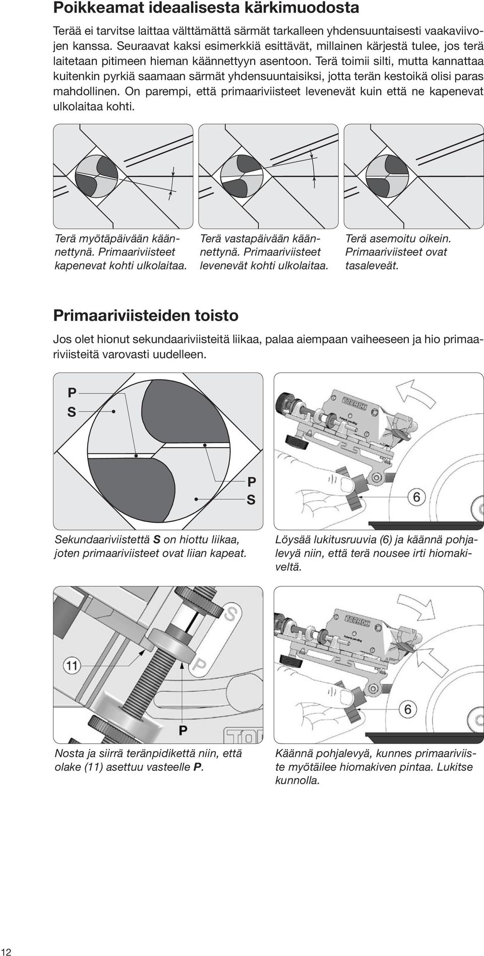 Terä toimii silti, mutta kannattaa kuitenkin pyrkiä saamaan särmät yhdensuuntaisiksi, jotta terän kestoikä olisi paras mahdollinen.