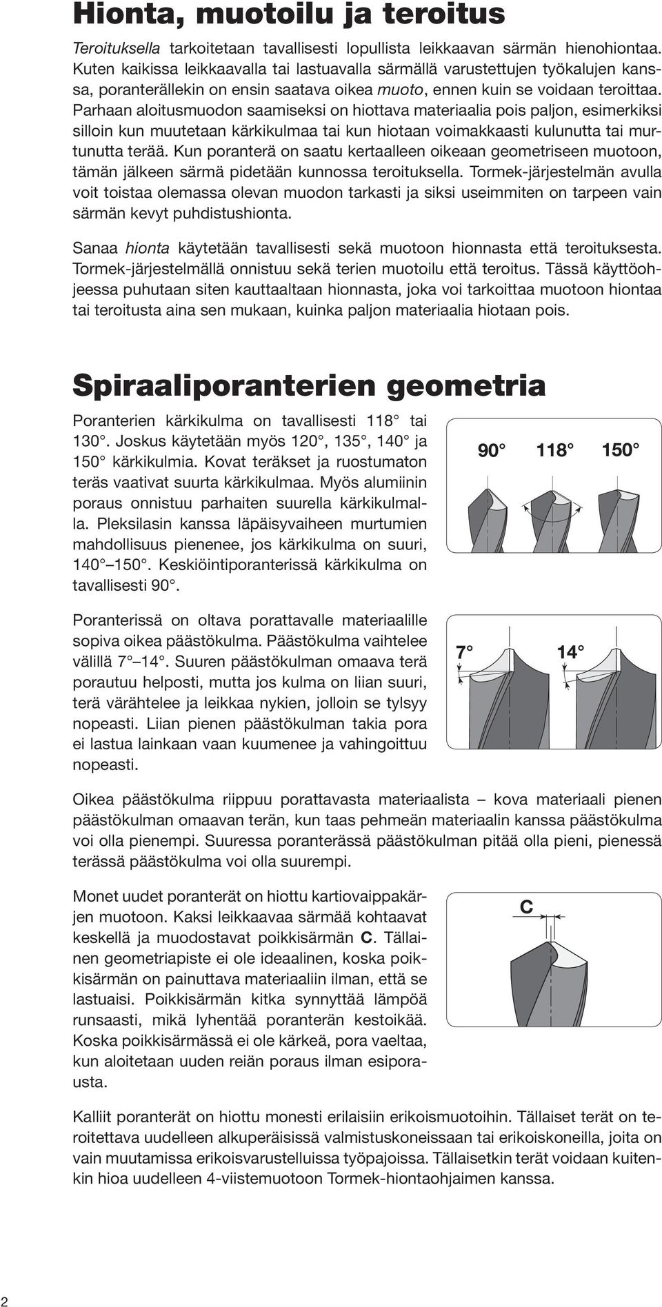 Parhaan aloitusmuodon saamiseksi on hiottava materiaalia pois paljon, esimerkiksi silloin kun muutetaan kärkikulmaa tai kun hiotaan voimakkaasti kulunutta tai murtunutta terää.