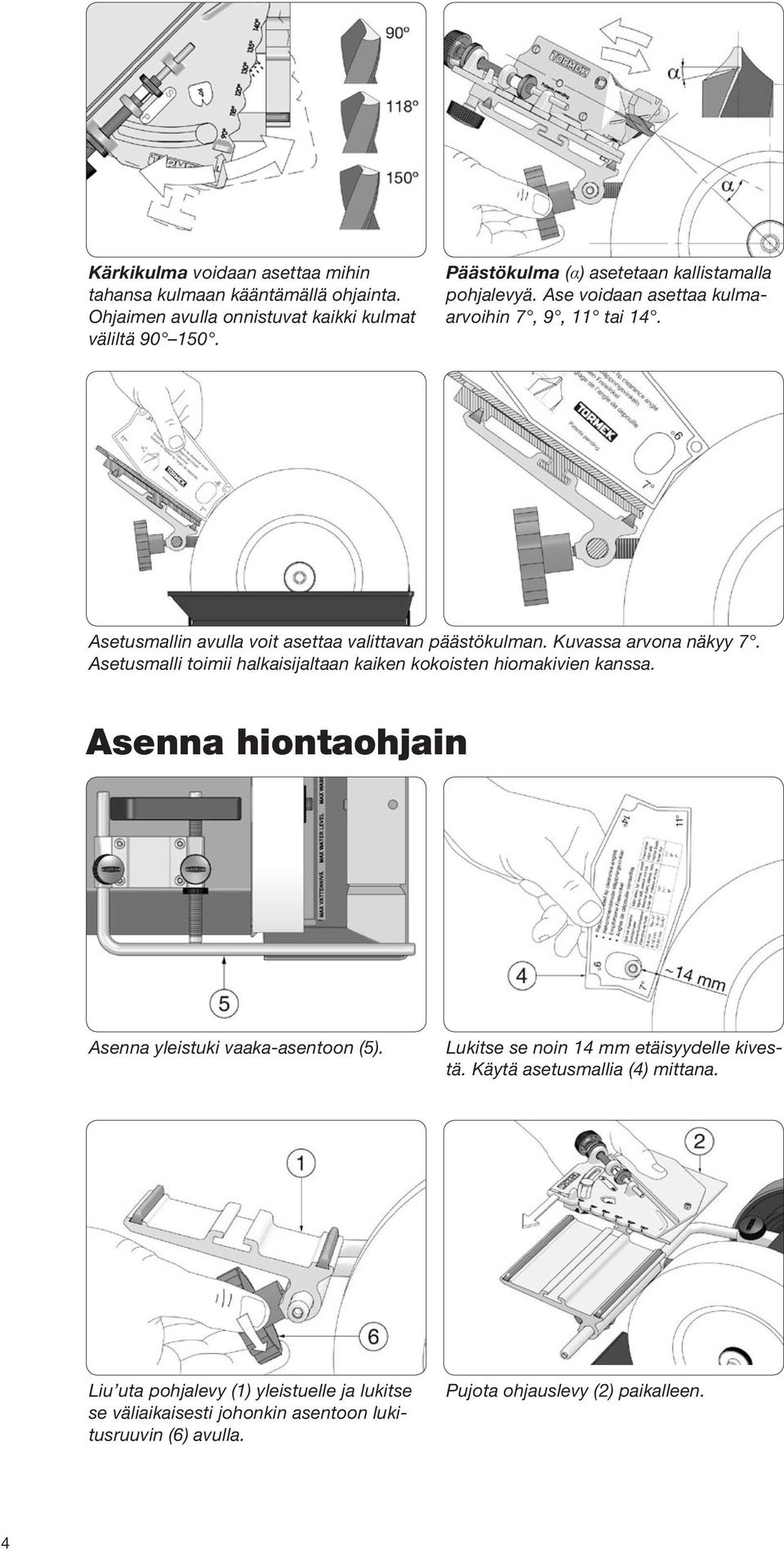 Kuvassa arvona näkyy 7. Asetusmalli toimii halkaisijaltaan kaiken kokoisten hiomakivien kanssa. Asenna hiontaohjain Asenna yleistuki vaaka-asentoon (5).