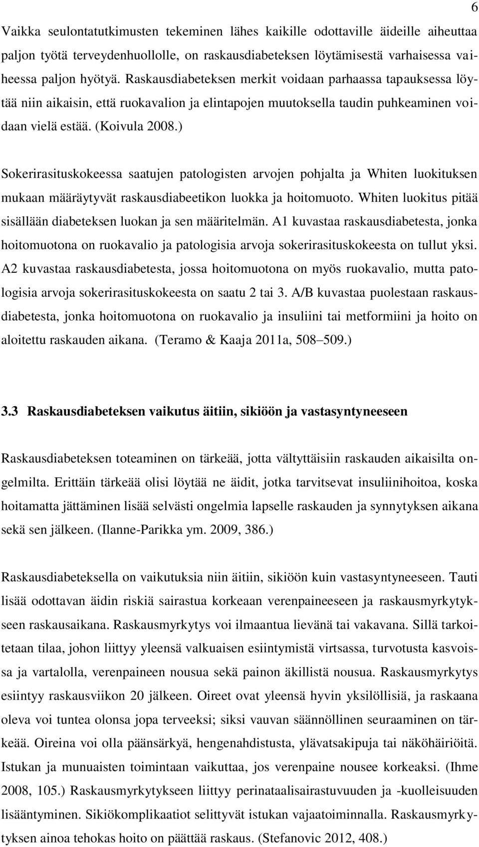 ) Sokerirasituskokeessa saatujen patologisten arvojen pohjalta ja Whiten luokituksen mukaan määräytyvät raskausdiabeetikon luokka ja hoitomuoto.