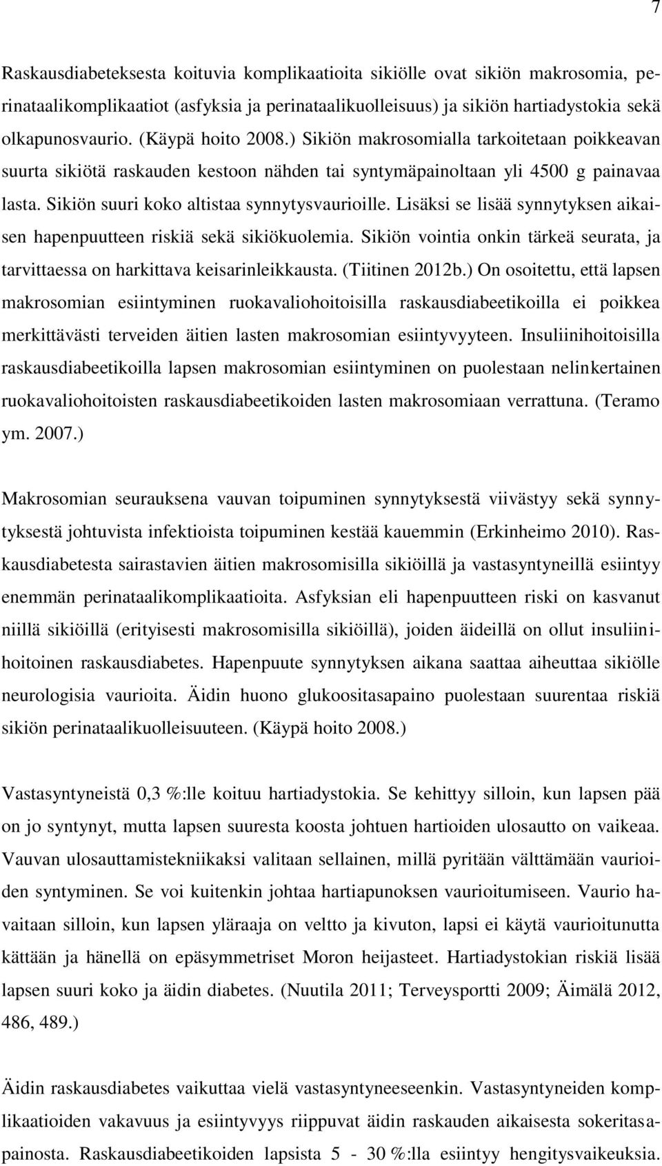 Lisäksi se lisää synnytyksen aikaisen hapenpuutteen riskiä sekä sikiökuolemia. Sikiön vointia onkin tärkeä seurata, ja tarvittaessa on harkittava keisarinleikkausta. (Tiitinen 2012b.