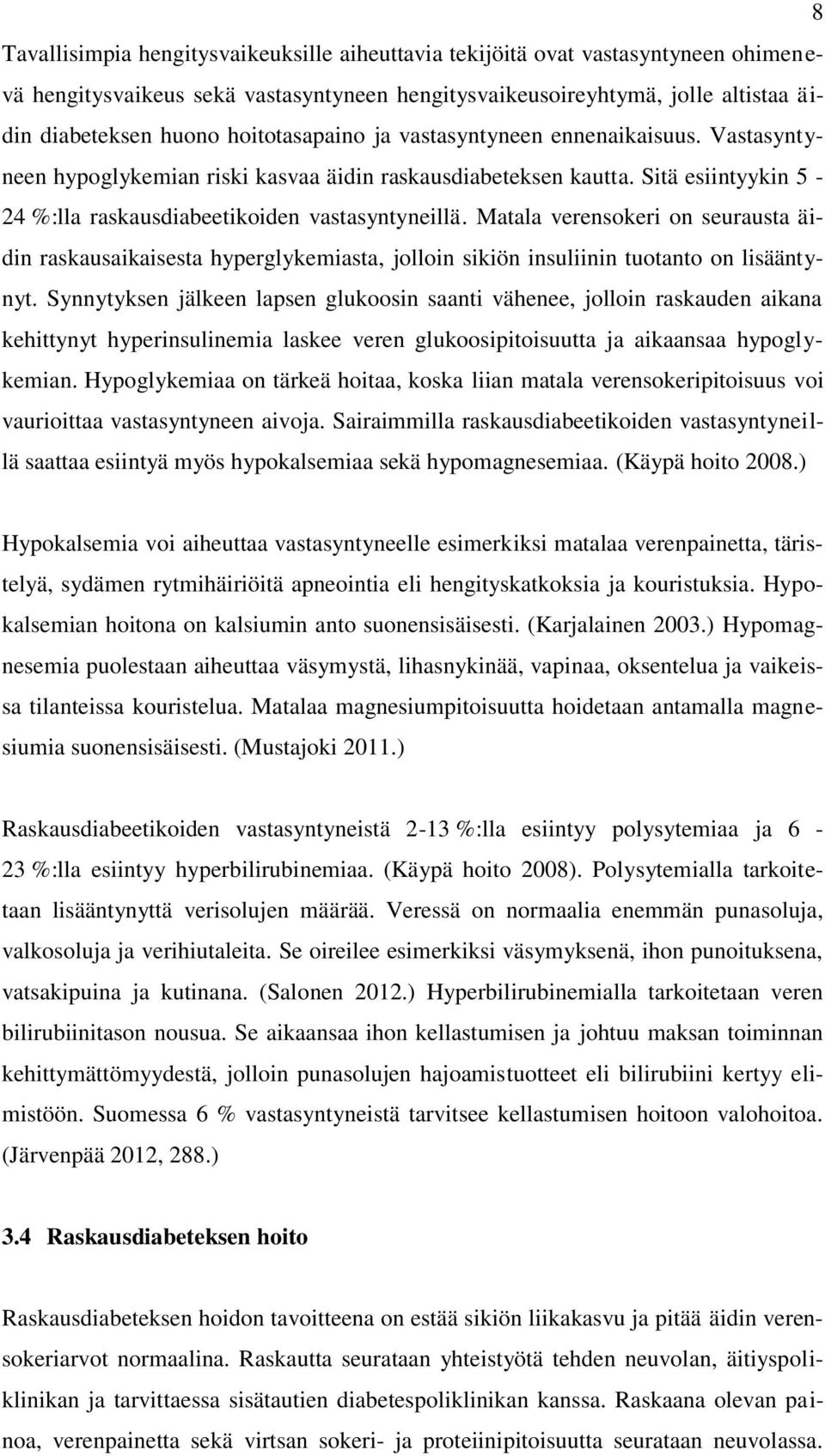 Matala verensokeri on seurausta äidin raskausaikaisesta hyperglykemiasta, jolloin sikiön insuliinin tuotanto on lisääntynyt.