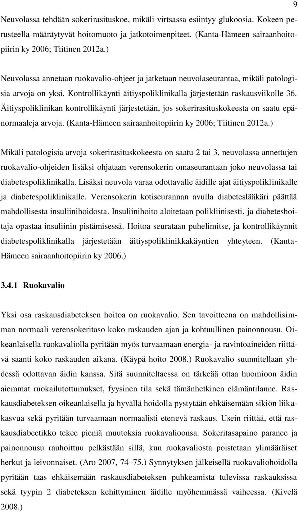 Äitiyspoliklinikan kontrollikäynti järjestetään, jos sokerirasituskokeesta on saatu epänormaaleja arvoja. (Kanta-Hämeen sairaanhoitopiirin ky 2006; Tiitinen 2012a.