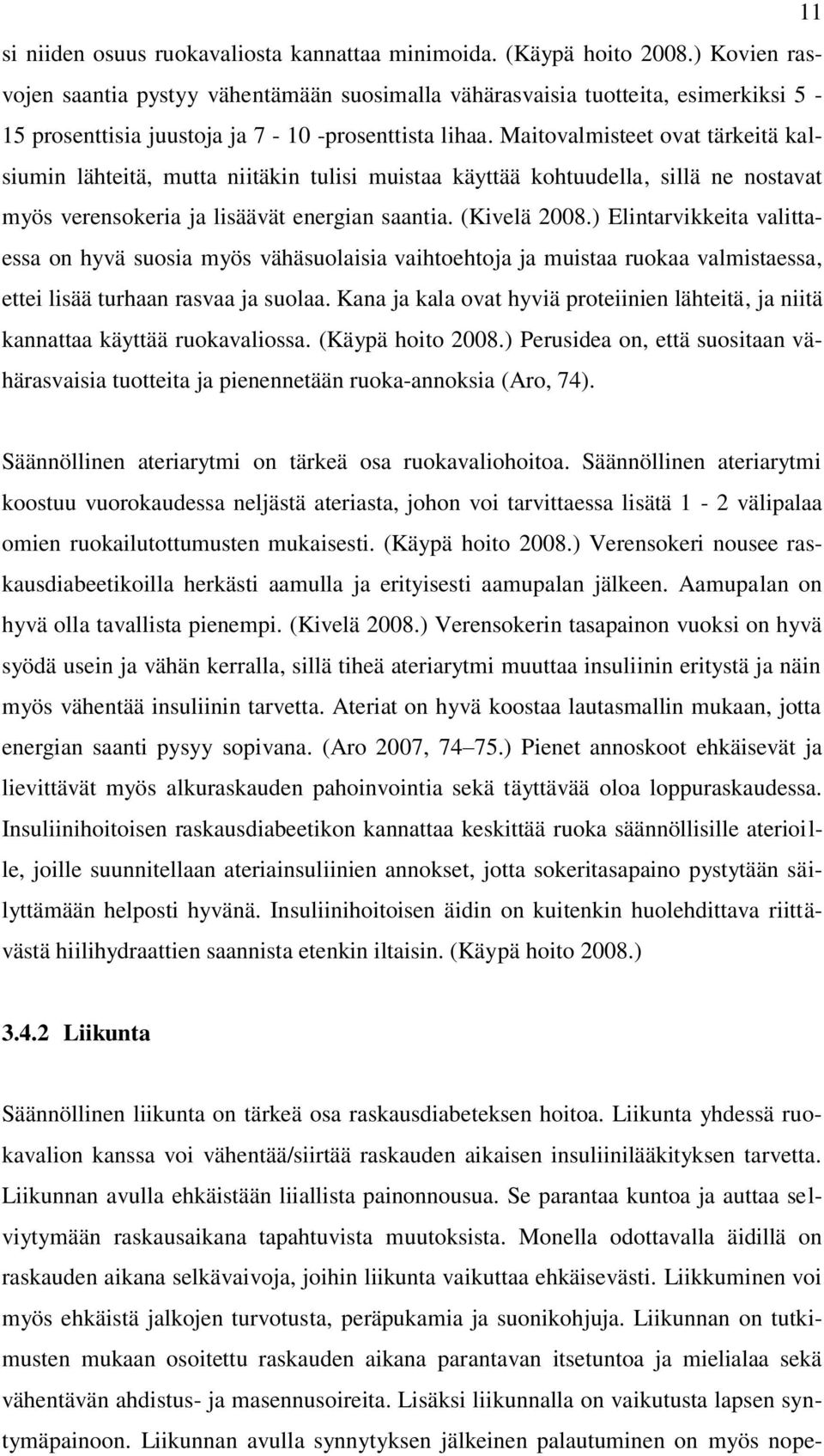 Maitovalmisteet ovat tärkeitä kalsiumin lähteitä, mutta niitäkin tulisi muistaa käyttää kohtuudella, sillä ne nostavat myös verensokeria ja lisäävät energian saantia. (Kivelä 2008.