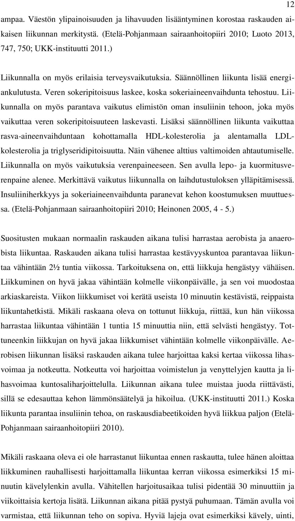 Liikunnalla on myös parantava vaikutus elimistön oman insuliinin tehoon, joka myös vaikuttaa veren sokeripitoisuuteen laskevasti.