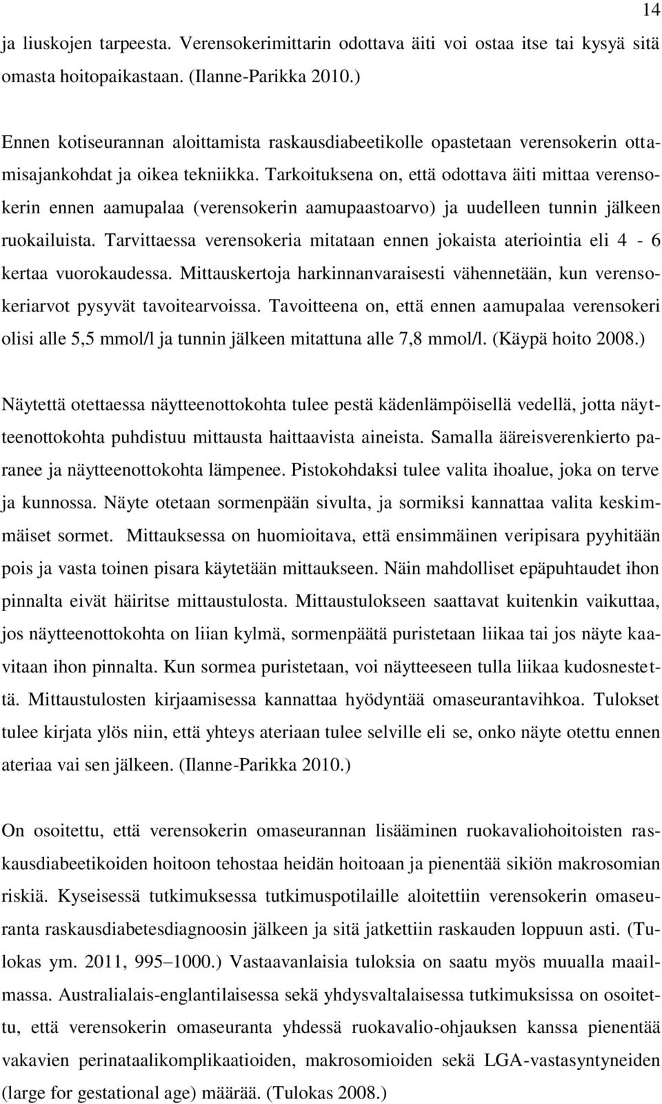 Tarkoituksena on, että odottava äiti mittaa verensokerin ennen aamupalaa (verensokerin aamupaastoarvo) ja uudelleen tunnin jälkeen ruokailuista.