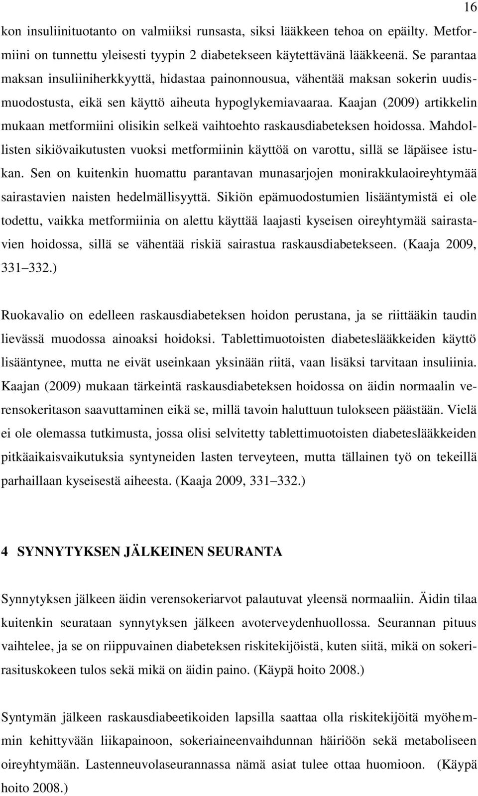 Kaajan (2009) artikkelin mukaan metformiini olisikin selkeä vaihtoehto raskausdiabeteksen hoidossa. Mahdollisten sikiövaikutusten vuoksi metformiinin käyttöä on varottu, sillä se läpäisee istukan.