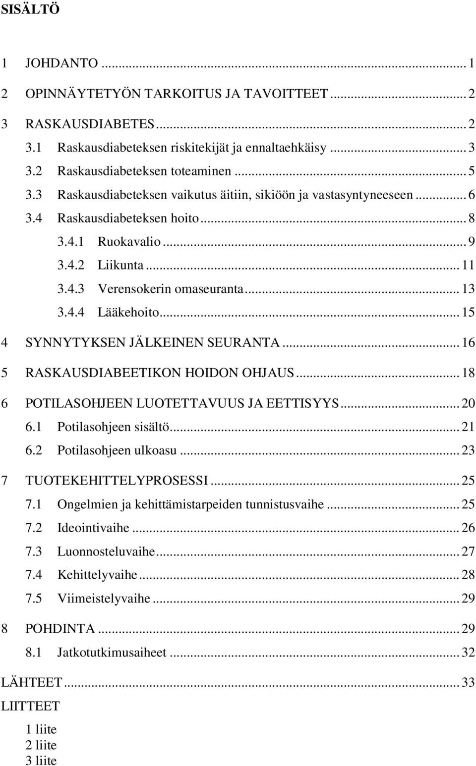 .. 15 4 SYNNYTYKSEN JÄLKEINEN SEURANTA... 16 5 RASKAUSDIABEETIKON HOIDON OHJAUS... 18 6 POTILASOHJEEN LUOTETTAVUUS JA EETTISYYS... 20 6.1 Potilasohjeen sisältö... 21 6.2 Potilasohjeen ulkoasu.