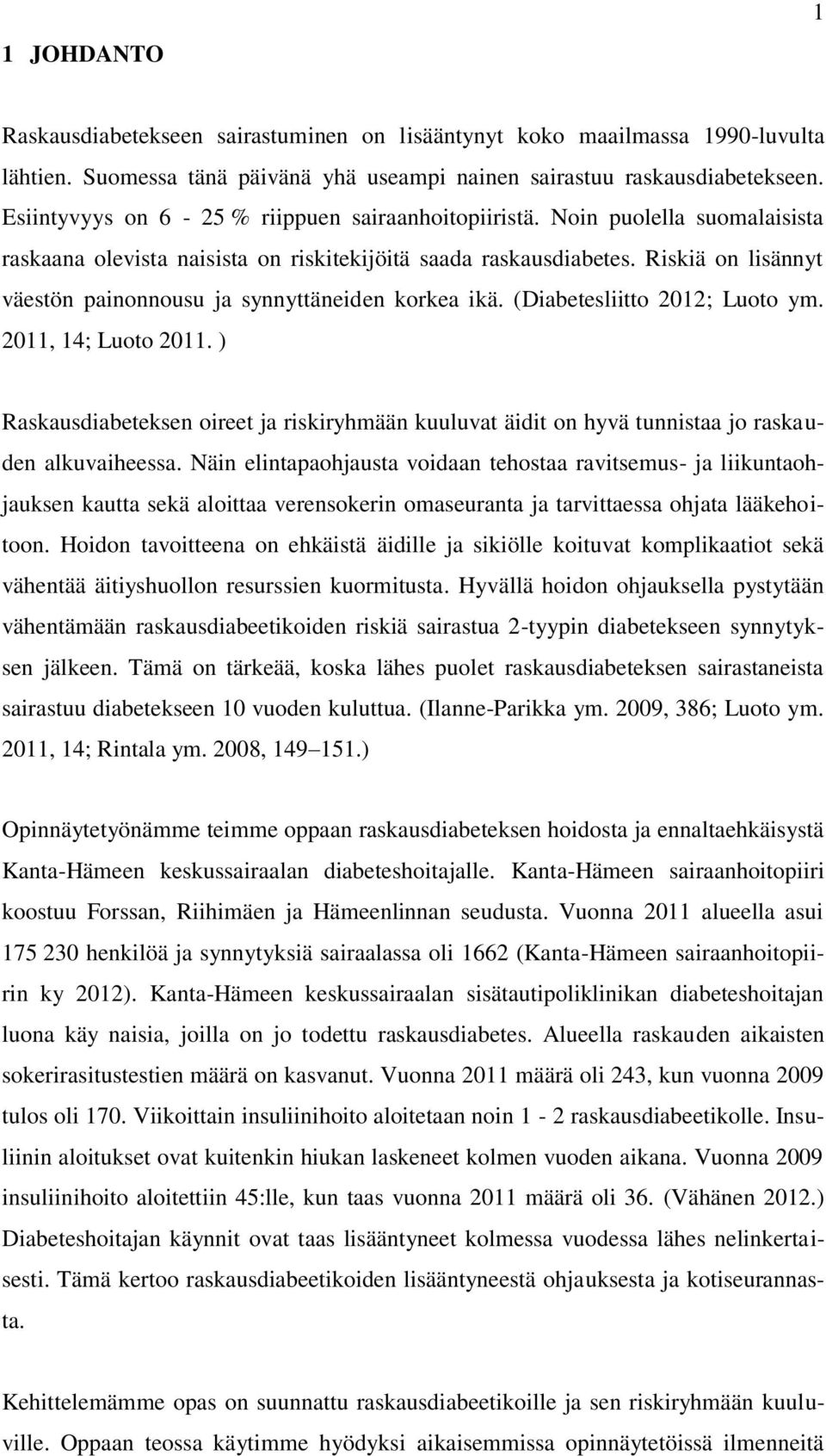 Riskiä on lisännyt väestön painonnousu ja synnyttäneiden korkea ikä. (Diabetesliitto 2012; Luoto ym. 2011, 14; Luoto 2011.