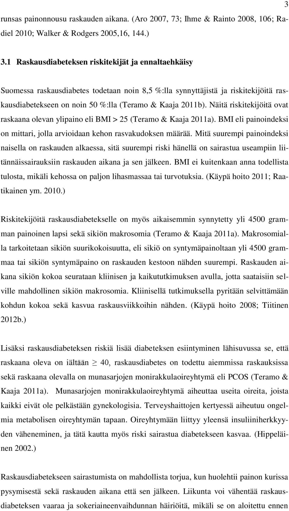 Näitä riskitekijöitä ovat raskaana olevan ylipaino eli BMI > 25 (Teramo & Kaaja 2011a). BMI eli painoindeksi on mittari, jolla arvioidaan kehon rasvakudoksen määrää.