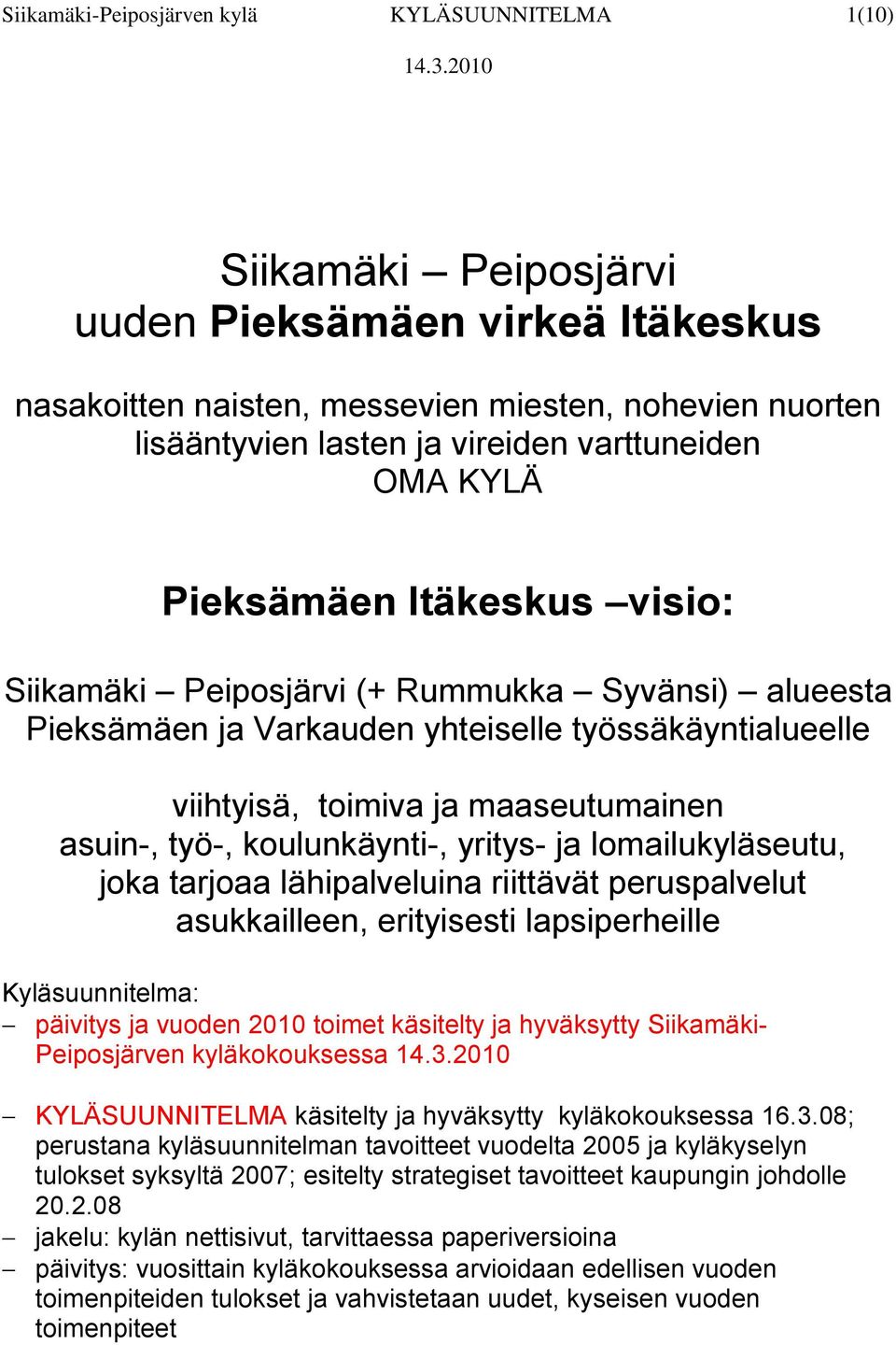 asuin-, työ-, koulunkäynti-, yritys- ja lomailukyläseutu, joka tarjoaa lähipalveluina riittävät peruspalvelut asukkailleen, erityisesti lapsiperheille Kyläsuunnitelma: päivitys ja vuoden 2010 toimet