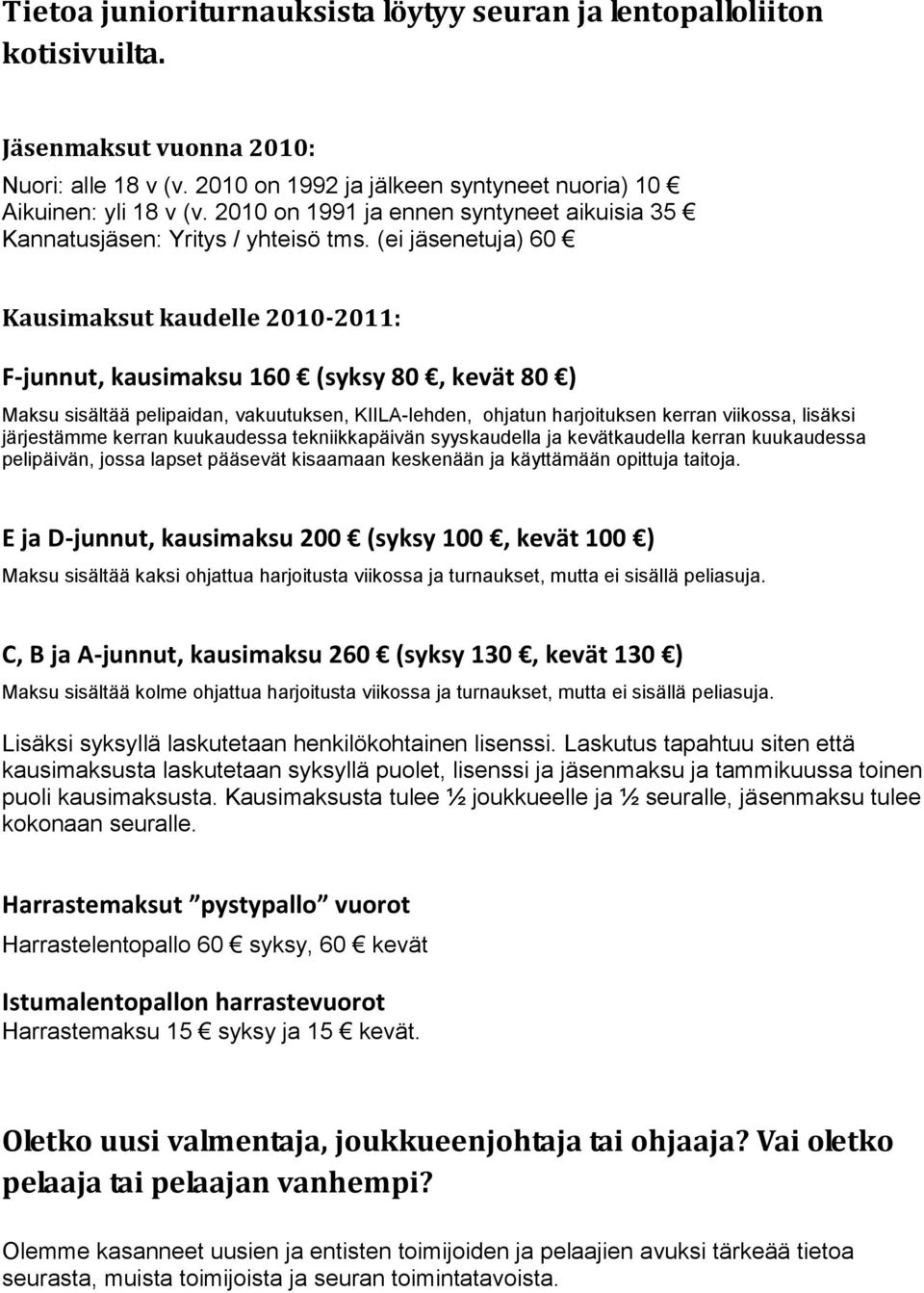 (ei jäsenetuja) 60 Kausimaksut kaudelle 2010-2011: F-junnut, kausimaksu 160 (syksy 80, kevät 80 ) Maksu sisältää pelipaidan, vakuutuksen, KIILA-lehden, ohjatun harjoituksen kerran viikossa, lisäksi