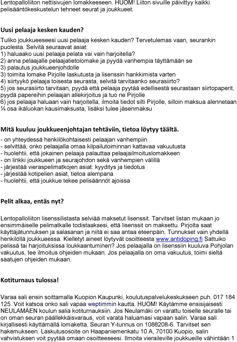 2) anna pelaajalle pelaajatietolomake ja pyydä vanhempia täyttämään se 3) palautus joukkueenjohdolle 3) toimita lomake Pirjolle laskutusta ja lisenssin hankkimista varten 4) siirtyykö pelaaja