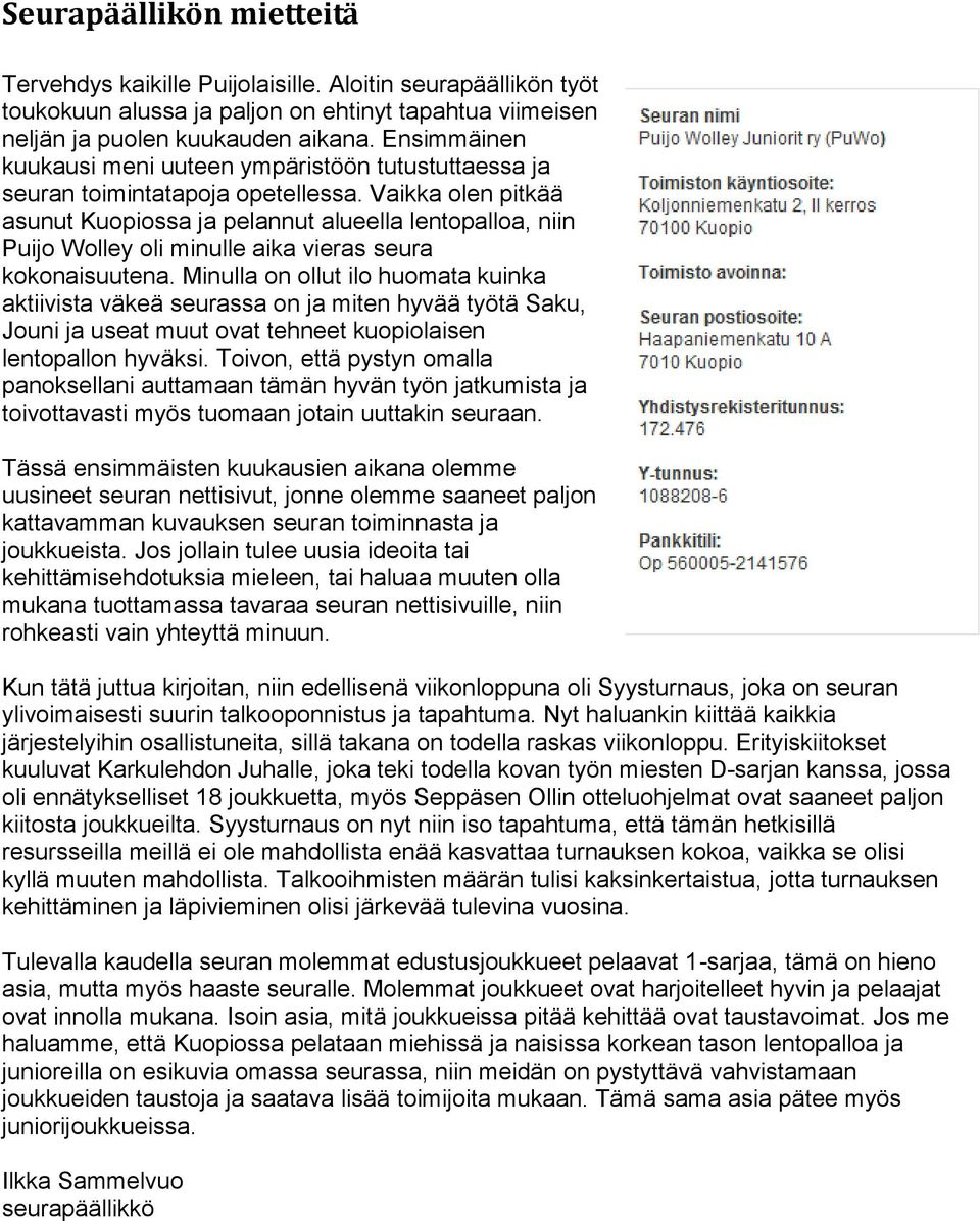 Vaikka olen pitkää asunut Kuopiossa ja pelannut alueella lentopalloa, niin Puijo Wolley oli minulle aika vieras seura kokonaisuutena.