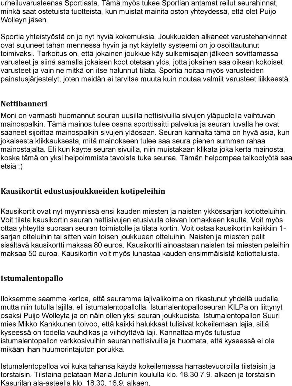 Tarkoitus on, että jokainen joukkue käy sulkemisajan jälkeen sovittamassa varusteet ja siinä samalla jokaisen koot otetaan ylös, jotta jokainen saa oikean kokoiset varusteet ja vain ne mitkä on itse