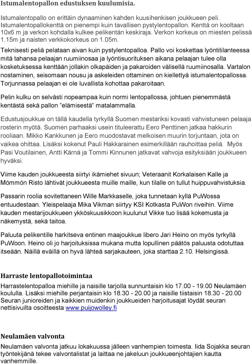 Teknisesti peliä pelataan aivan kuin pystylentopalloa.