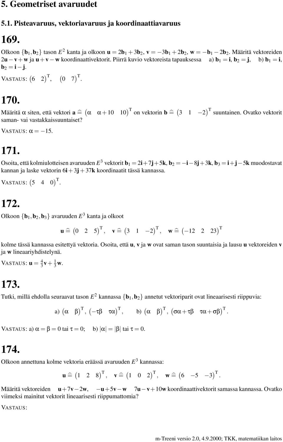Määritä α siten, että vektori a = α α + ) T on vektorin b = 3 ) T 2 suuntainen. Ovatko vektorit saman- vai vastakkaissuuntaiset? α = 5. 7.