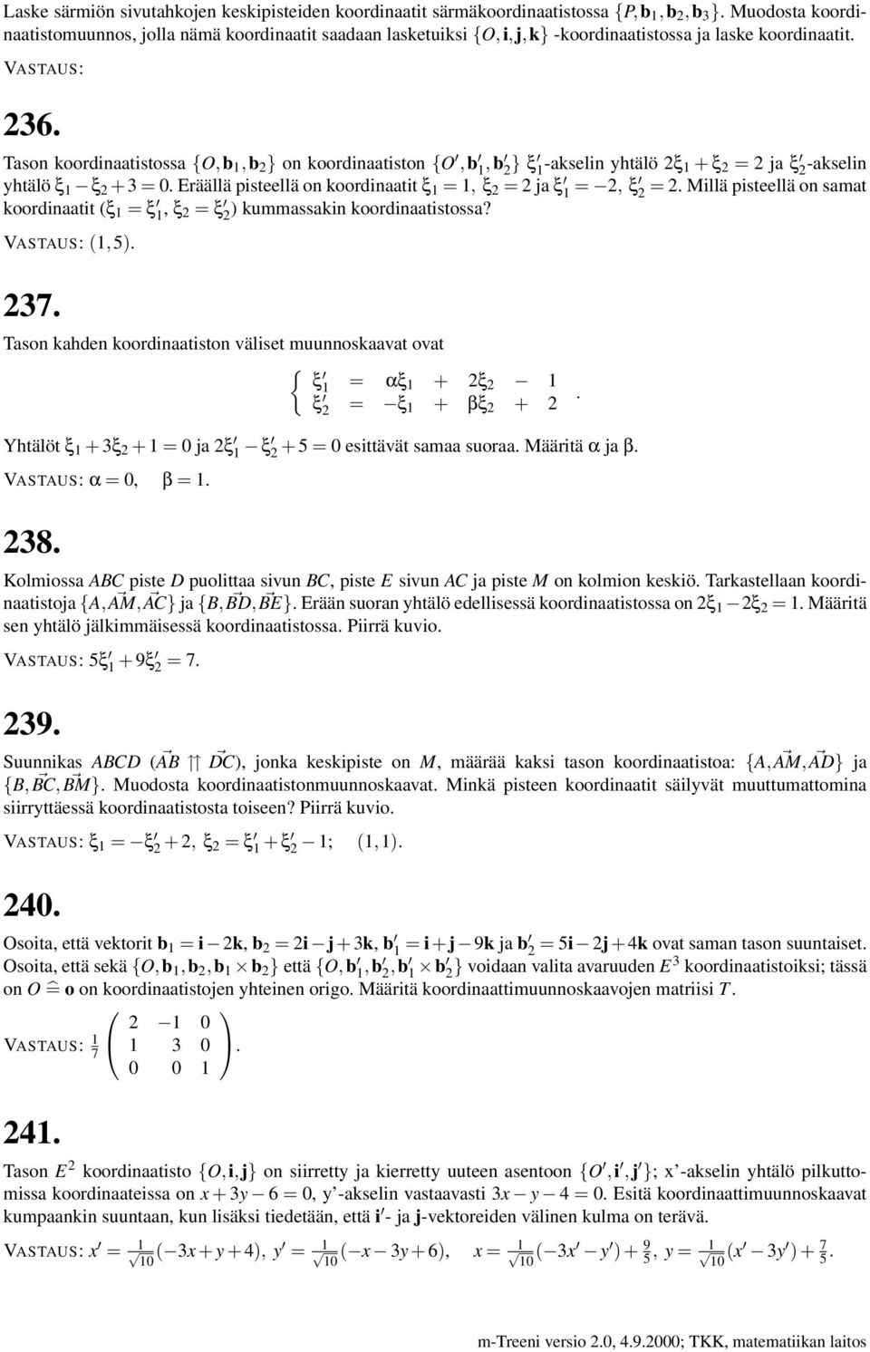 Tason koordinaatistossa {O,b,b 2 } on koordinaatiston {O,b,b 2 } ξ -akselin yhtälö 2ξ + ξ 2 = 2 ja ξ 2 -akselin yhtälö ξ ξ 2 +3 =. Eräällä pisteellä on koordinaatit ξ =, ξ 2 = 2 ja ξ = 2, ξ 2 = 2.