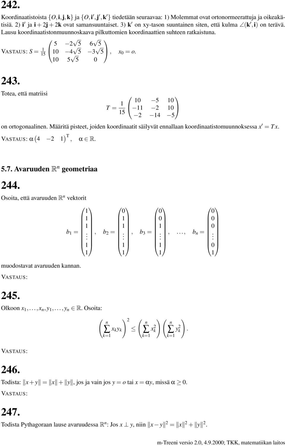 Totea, että matriisi T = 5 2 5 2 4 5 on ortogonaalinen. Määritä pisteet, joiden koordinaatit säilyvät ennallaan koordinaatistomuunnoksessa x = T x. α 4 2 ) T, α R. 5.7. Avaruuden R n geometriaa 244.