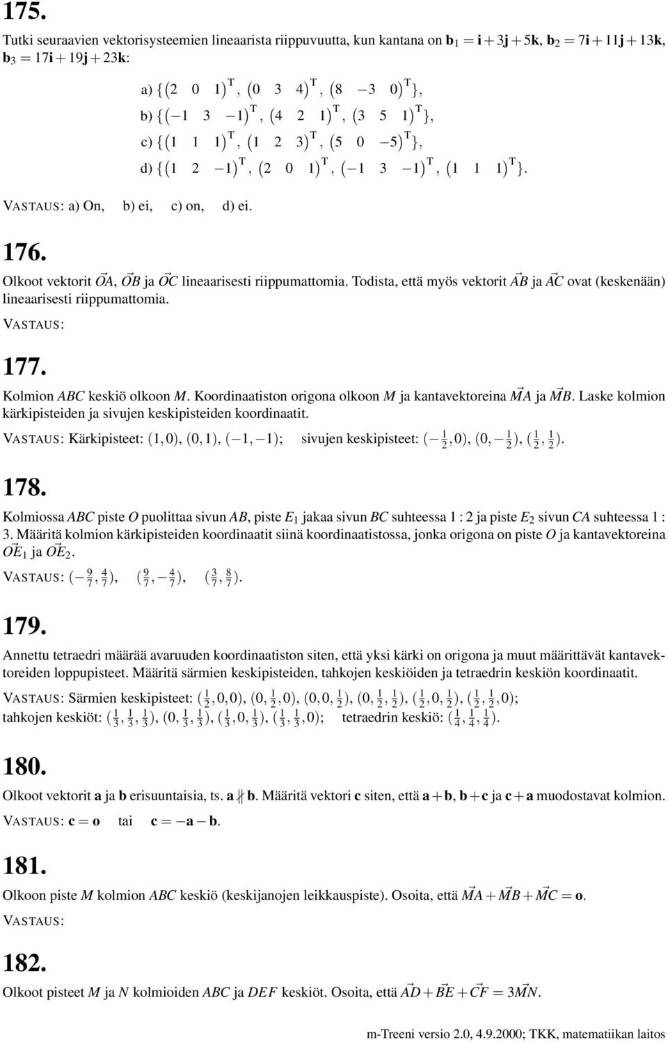 Todista, että myös vektorit AB ja AC ovat keskenään) lineaarisesti riippumattomia. 77. Kolmion ABC keskiö olkoon M. Koordinaatiston origona olkoon M ja kantavektoreina MA ja MB.