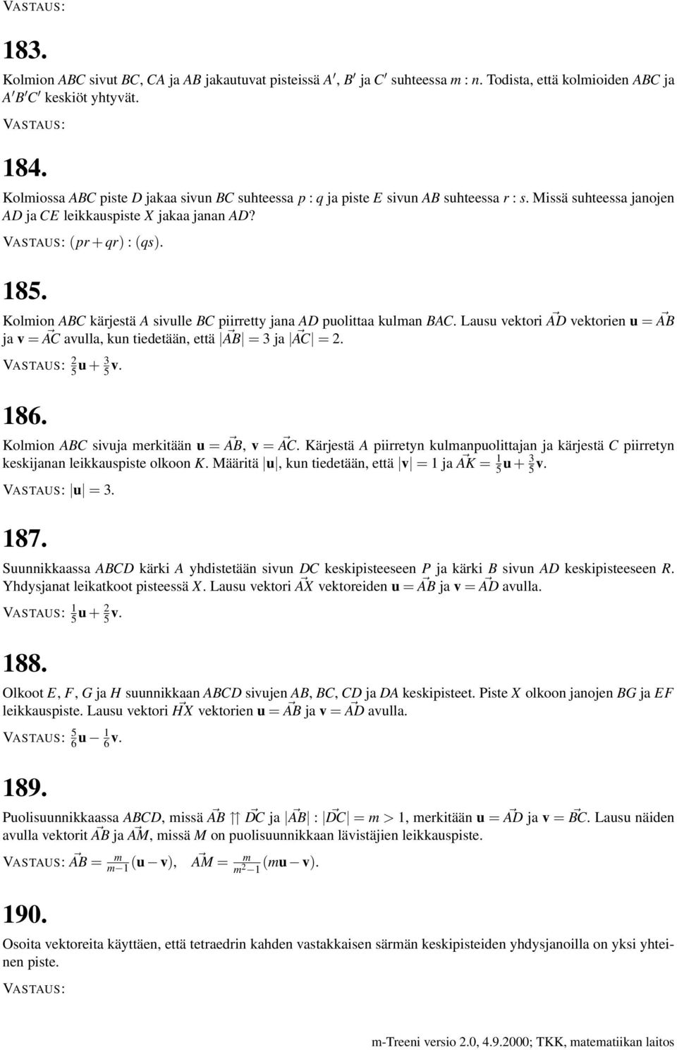 Kolmion ABC kärjestä A sivulle BC piirretty jana AD puolittaa kulman BAC. Lausu vektori AD vektorien u = AB ja v = AC avulla, kun tiedetään, että AB = 3 ja AC = 2. 2 5 u + 3 5 v. 86.