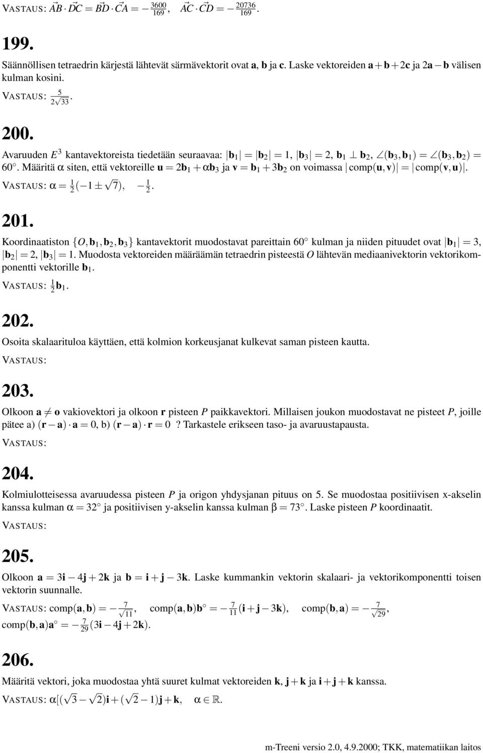 Muodosta vektoreiden määräämän tetraedrin pisteestä O lähtevän mediaanivektorin vektorikomponentti vektorille b. 2 b. 22.