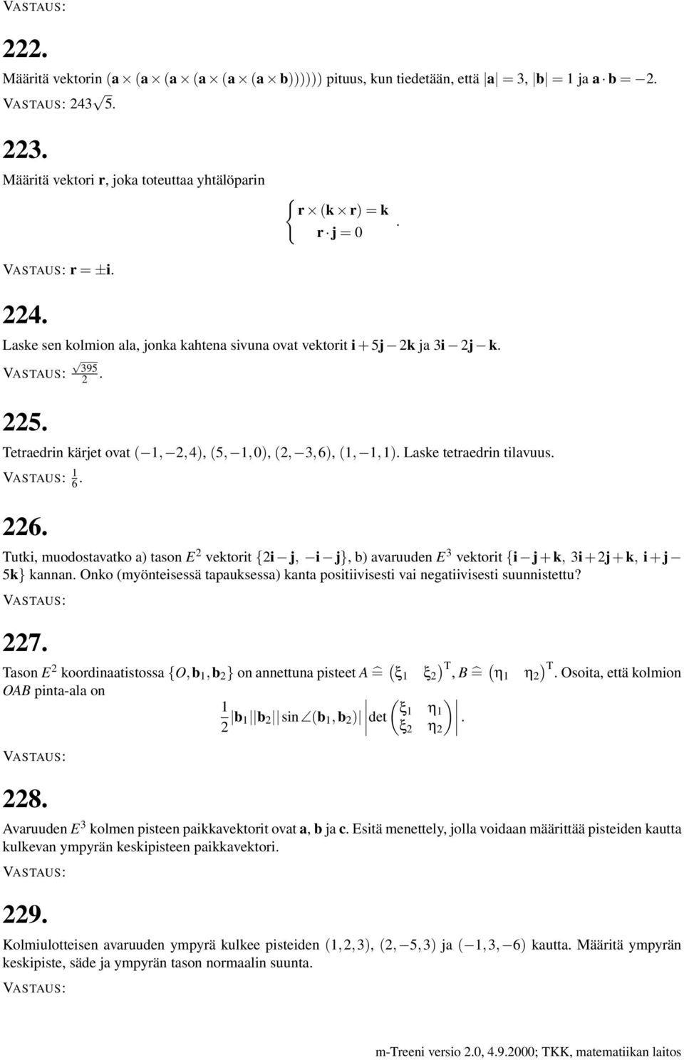 Tutki, muodostavatko a) tason E 2 vektorit {2i j, i j}, b) avaruuden E 3 vektorit {i j + k, 3i + 2j + k, i + j 5k} kannan.