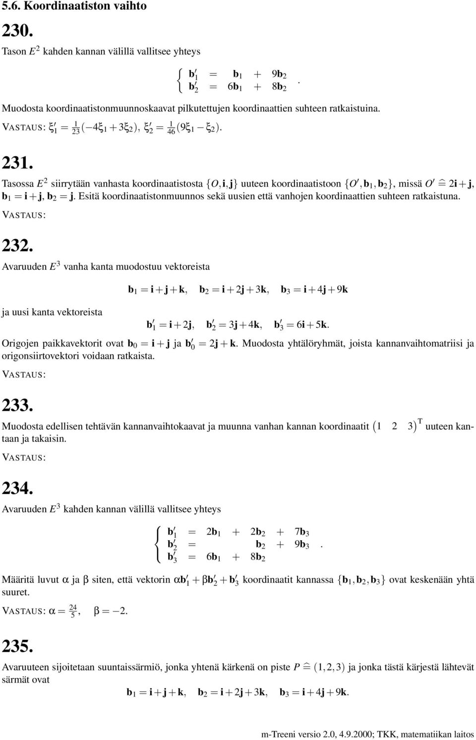 4ξ + 3ξ 2 ), ξ 2 = 46 9ξ ξ 2 ). 23. Tasossa E 2 siirrytään vanhasta koordinaatistosta {O,i,j} uuteen koordinaatistoon {O,b,b 2 }, missä O = 2i + j, b = i + j, b 2 = j.