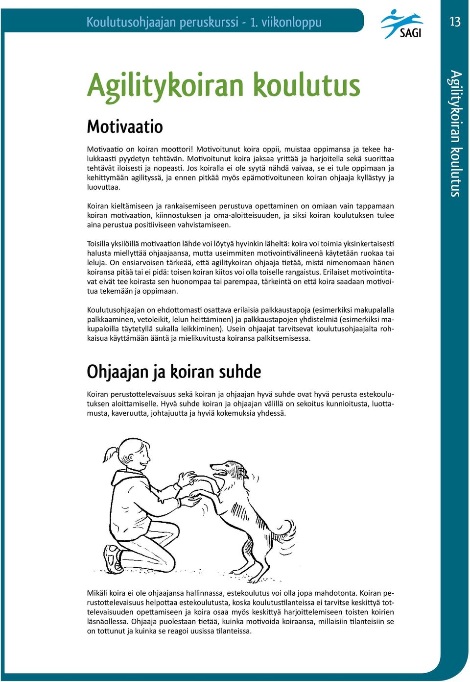 Jos koiralla ei ole syytä nähdä vaivaa, se ei tule oppimaan ja kehittymään agilityssä, ja ennen pitkää myös epämotivoituneen koiran ohjaaja kyllästyy ja luovuttaa.