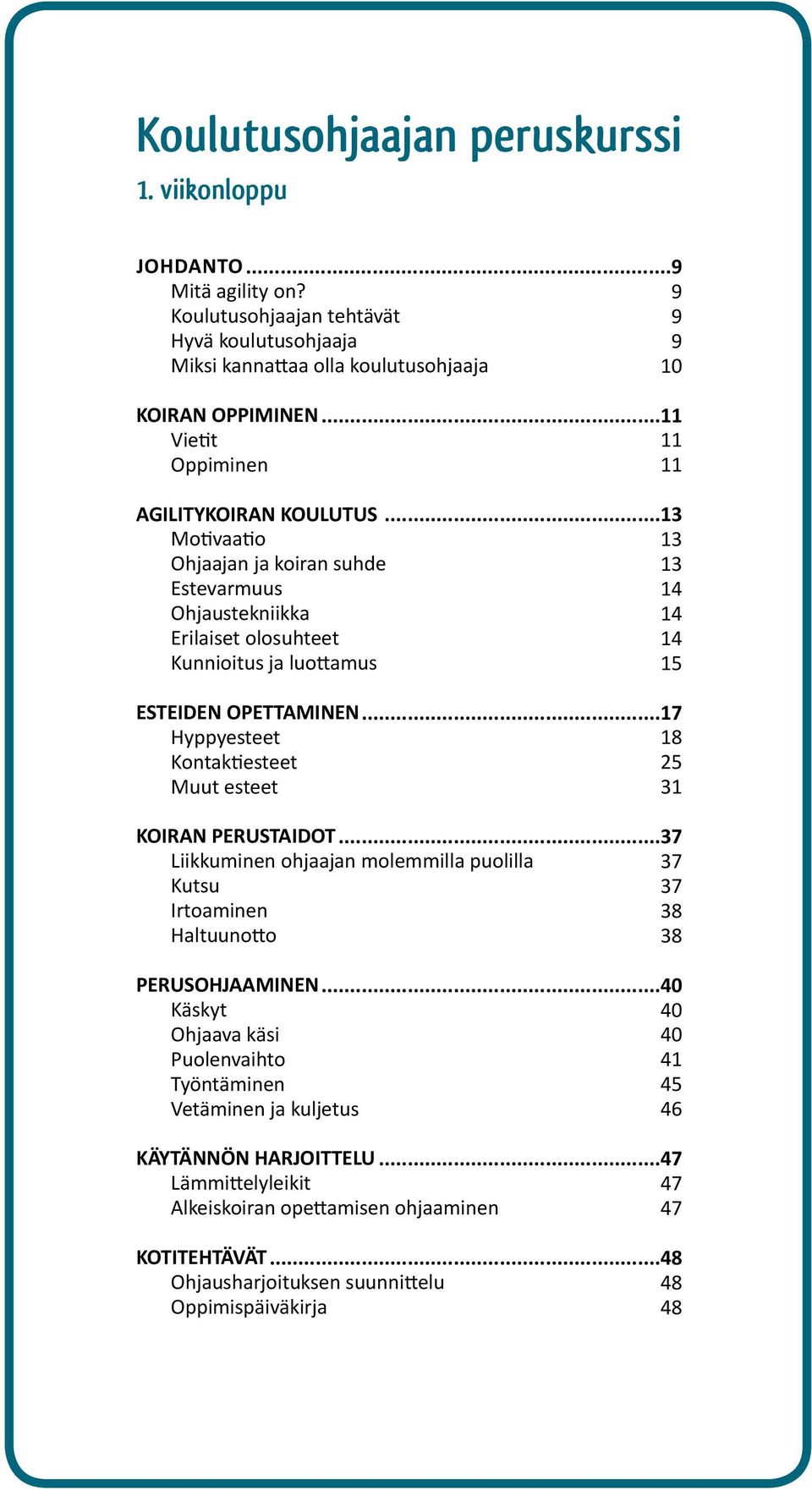 PERUSTAIDOT...37 Liikkuminen ohjaajan molemmilla puolilla 37 Kutsu 37 Irtoaminen 38 Haltuunotto 38 PERUSOHJAAMINEN Käskyt Ohjaava käsi Puolenvaihto Työntäminen Vetäminen ja kuljetus.