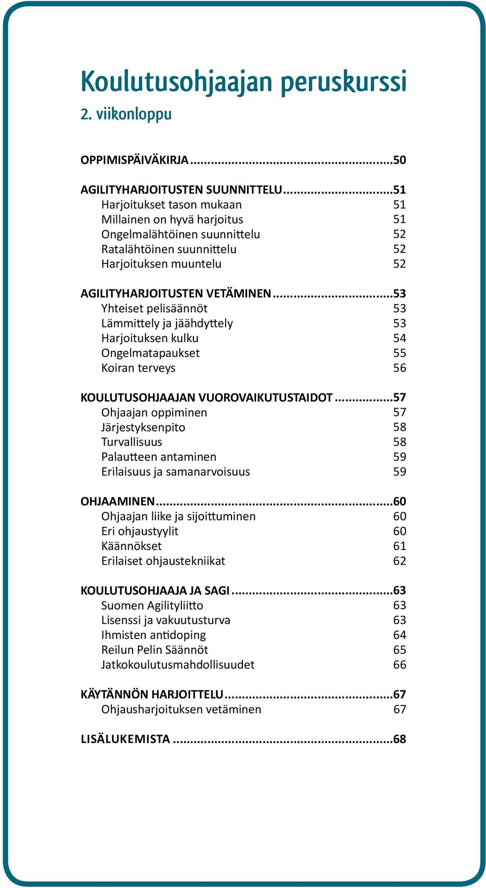 pelisäännöt Lämmittely ja jäähdyttely Harjoituksen kulku Ongelmatapaukset Koiran terveys KOULUTUSOHJAAJAN VUOROVAIKUTUSTAIDOT Ohjaajan oppiminen Järjestyksenpito Turvallisuus Palautteen antaminen